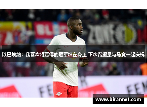 以巴埃纳：我喜欢将赢得的冠军纹在身上 下次希望是与马竞一起庆祝
